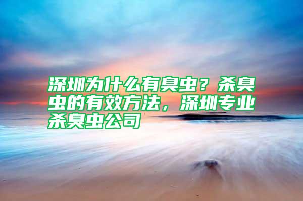 深圳為什么有臭蟲？殺臭蟲的有效方法，深圳專業(yè)殺臭蟲公司