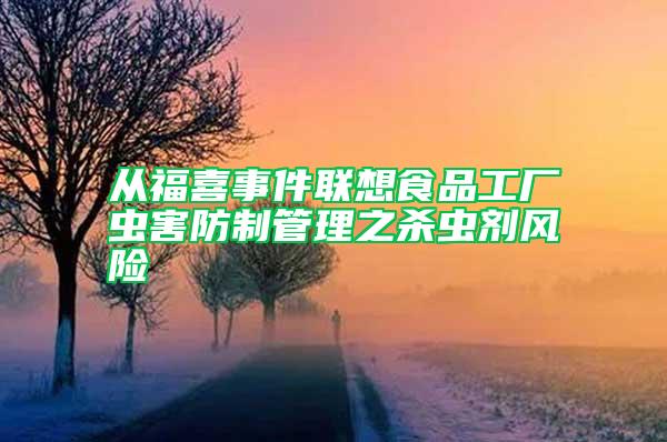 從福喜事件聯想食品工廠蟲害防制管理之殺蟲劑風險