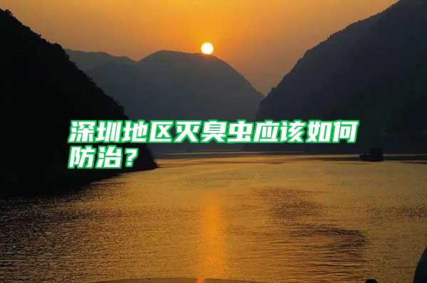 深圳地區(qū)滅臭蟲(chóng)應(yīng)該如何防治？