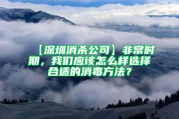 【深圳消殺公司】非常時(shí)期，我們應(yīng)該怎么樣選擇合適的消毒方法？