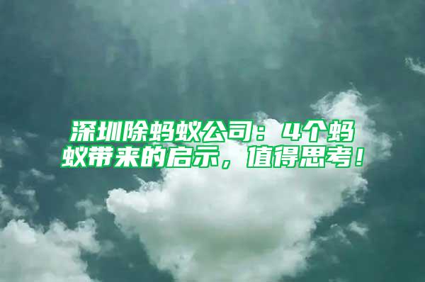 深圳除螞蟻公司：4個(gè)螞蟻帶來(lái)的啟示，值得思考！
