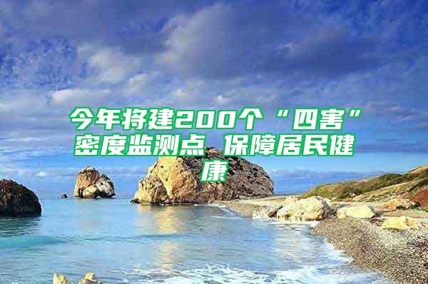 今年將建200個“四害”密度監測點 保障居民健康