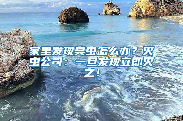 家里發(fā)現(xiàn)臭蟲(chóng)怎么辦？滅蟲(chóng)公司：一旦發(fā)現(xiàn)立即滅之！