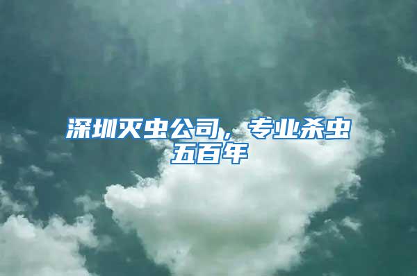 深圳滅蟲公司，專業(yè)殺蟲五百年