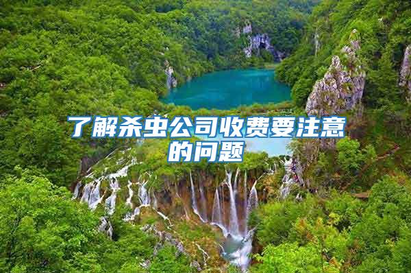 了解殺蟲(chóng)公司收費(fèi)要注意的問(wèn)題