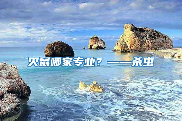 滅鼠哪家專業(yè)？——?dú)⑾x