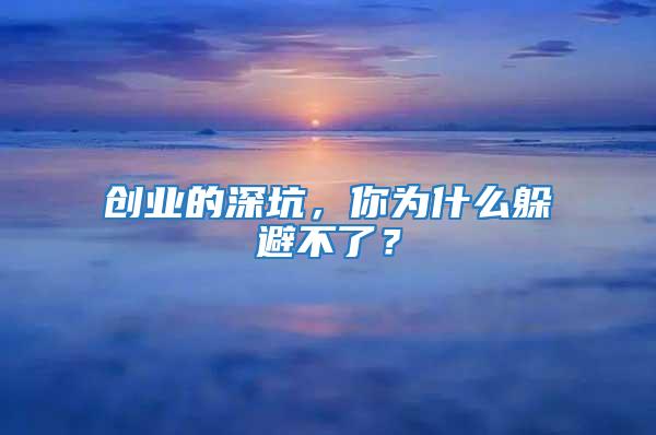 創業的深坑，你為什么躲避不了？