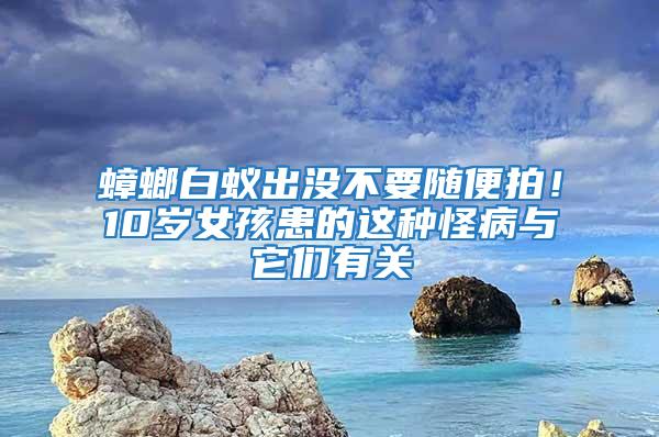 蟑螂白蟻出沒不要隨便拍！10歲女孩患的這種怪病與它們有關