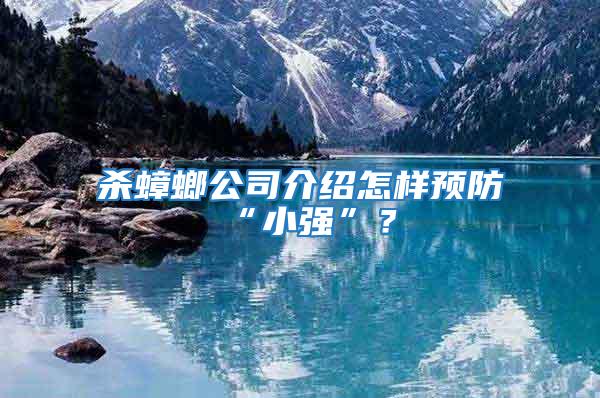 殺蟑螂公司介紹怎樣預(yù)防“小強”？