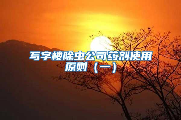 寫字樓除蟲(chóng)公司藥劑使用原則（一）