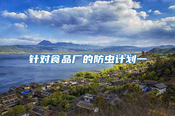針對(duì)食品廠的防蟲計(jì)劃一