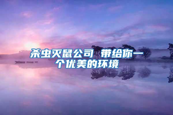 殺蟲滅鼠公司 帶給你一個優美的環境