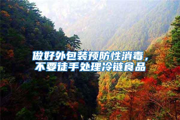 做好外包裝預防性消毒，不要徒手處理冷鏈食品