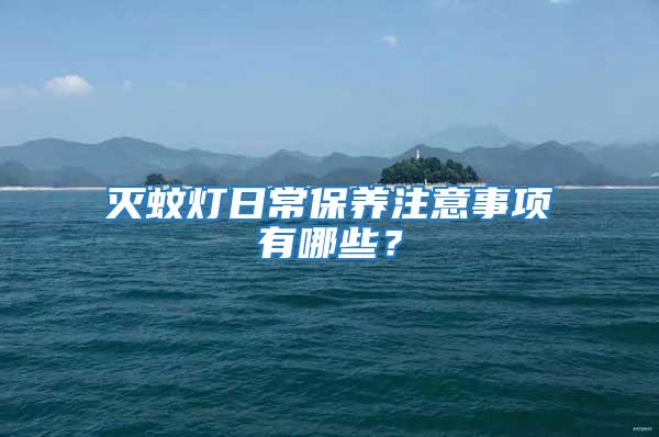 滅蚊燈日常保養注意事項有哪些？