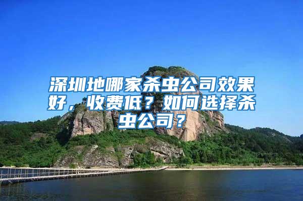 深圳地哪家殺蟲公司效果好，收費(fèi)低？如何選擇殺蟲公司？
