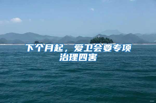 下個月起，愛衛(wèi)會要專項(xiàng)治理四害