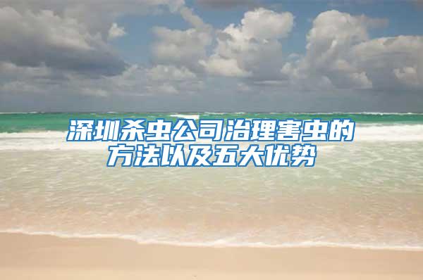 深圳殺蟲(chóng)公司治理害蟲(chóng)的方法以及五大優(yōu)勢(shì)