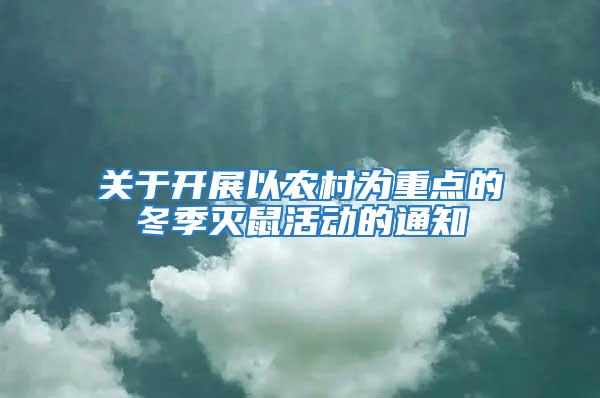 關(guān)于開展以農(nóng)村為重點(diǎn)的冬季滅鼠活動(dòng)的通知