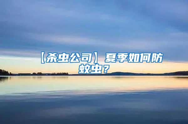 【殺蟲公司】夏季如何防蚊蟲？