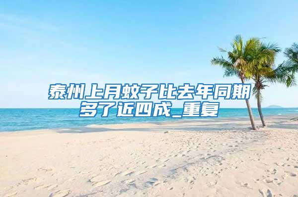 泰州上月蚊子比去年同期多了近四成_重復