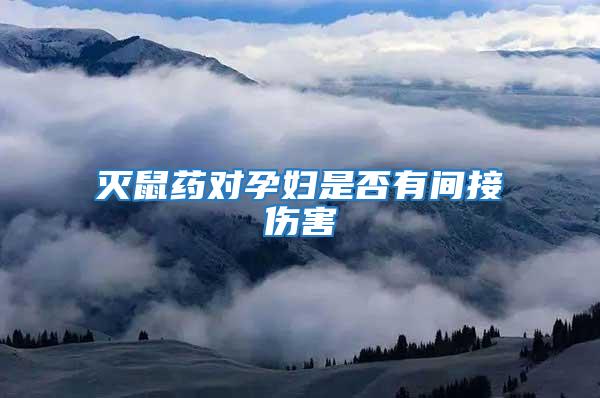 滅鼠藥對(duì)孕婦是否有間接傷害
