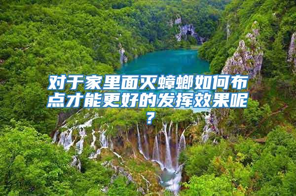 對于家里面滅蟑螂如何布點才能更好的發(fā)揮效果呢？