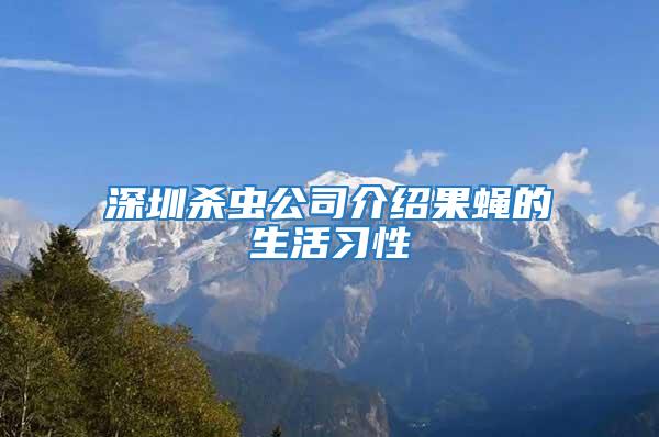 深圳殺蟲公司介紹果蠅的生活習(xí)性