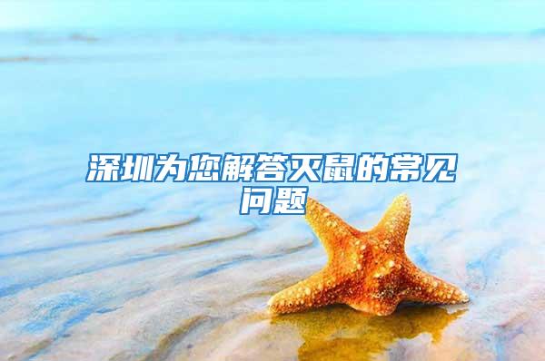深圳為您解答滅鼠的常見問(wèn)題