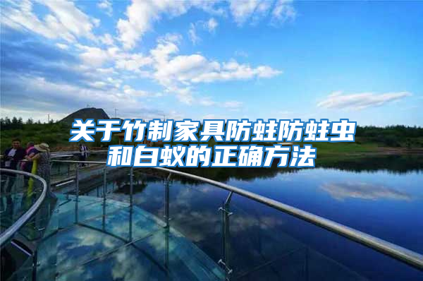 關于竹制家具防蛀防蛀蟲和白蟻的正確方法