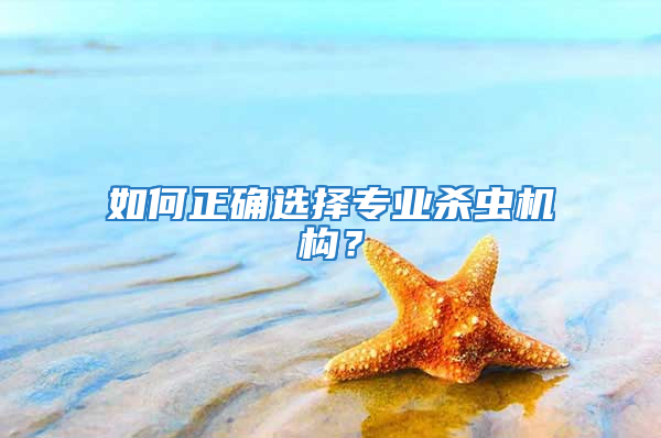 如何正確選擇專業殺蟲機構？