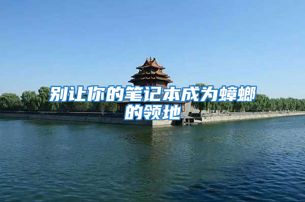 別讓你的筆記本成為蟑螂的領地