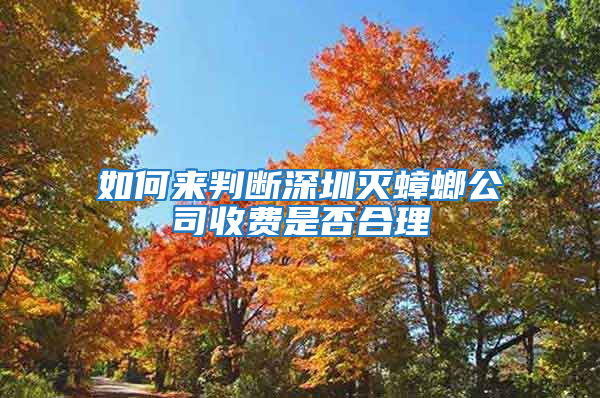 如何來判斷深圳滅蟑螂公司收費是否合理