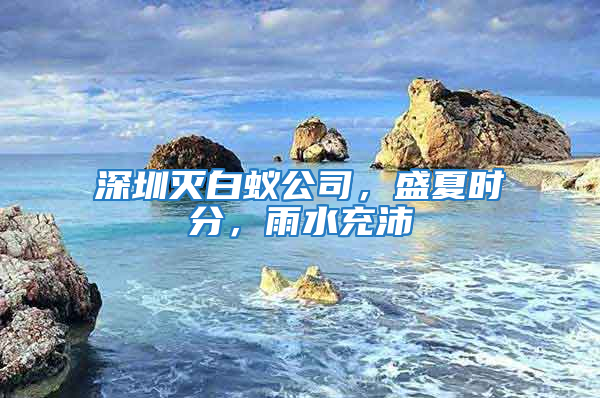 深圳滅白蟻公司，盛夏時分，雨水充沛