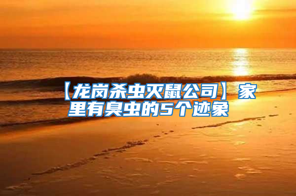 【龍崗殺蟲滅鼠公司】家里有臭蟲的5個跡象