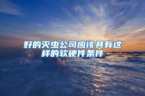 好的滅蟲公司應該具有這樣的軟硬件條件