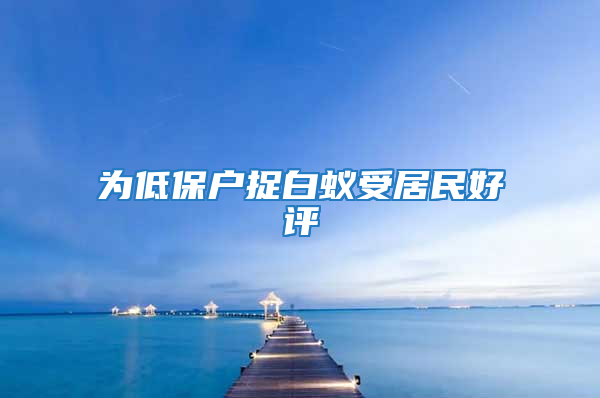 為低保戶捉白蟻受居民好評