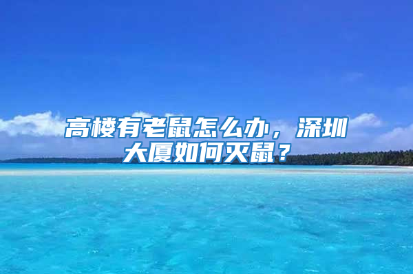 高樓有老鼠怎么辦，深圳大廈如何滅鼠？